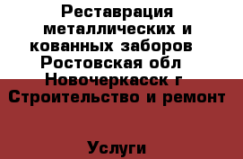 Реставрация металлических и кованных заборов - Ростовская обл., Новочеркасск г. Строительство и ремонт » Услуги   